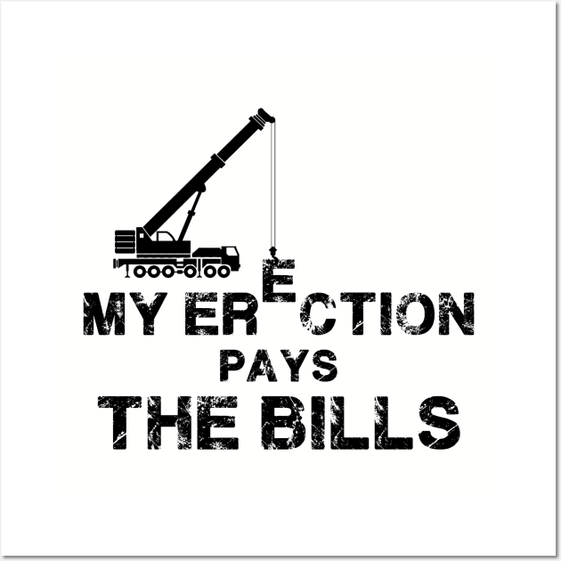 My Erection Pays The Bills. Crane operator. Perfect present for mom mother dad father friend him or her Wall Art by SerenityByAlex